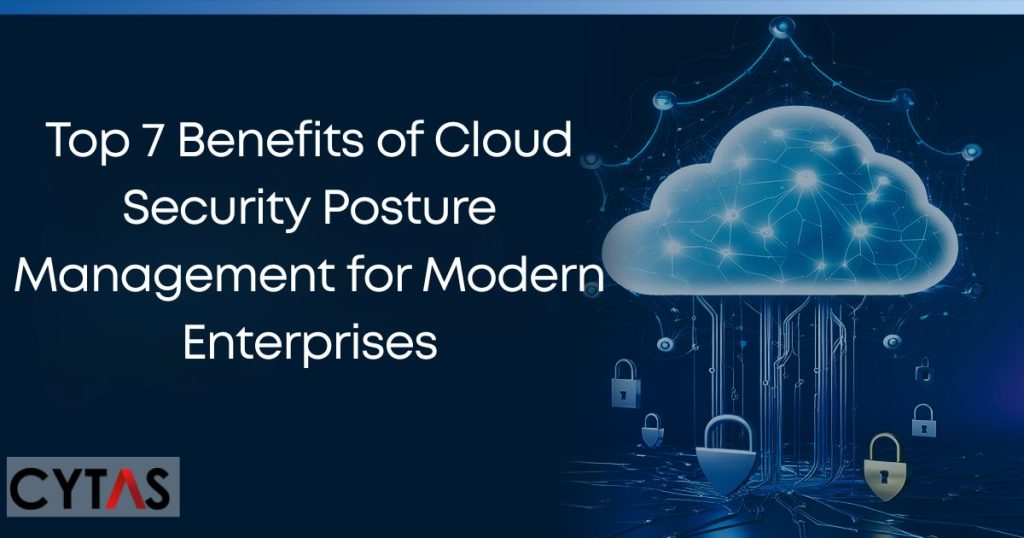 Top 7 Benefits of Cloud Security Posture Management for Modern Enterprises