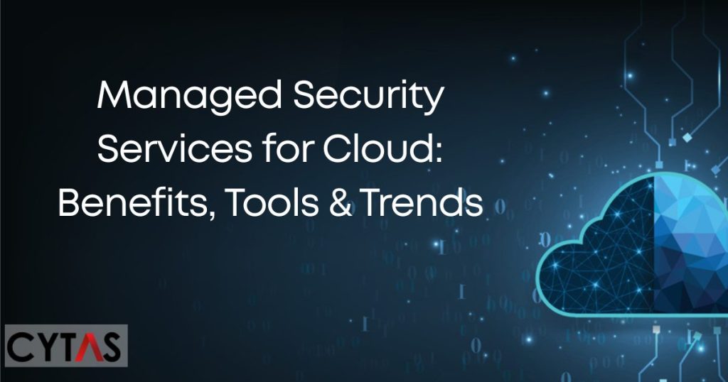 Managed Security Services for Cloud: Benefits, Tools & Trends
