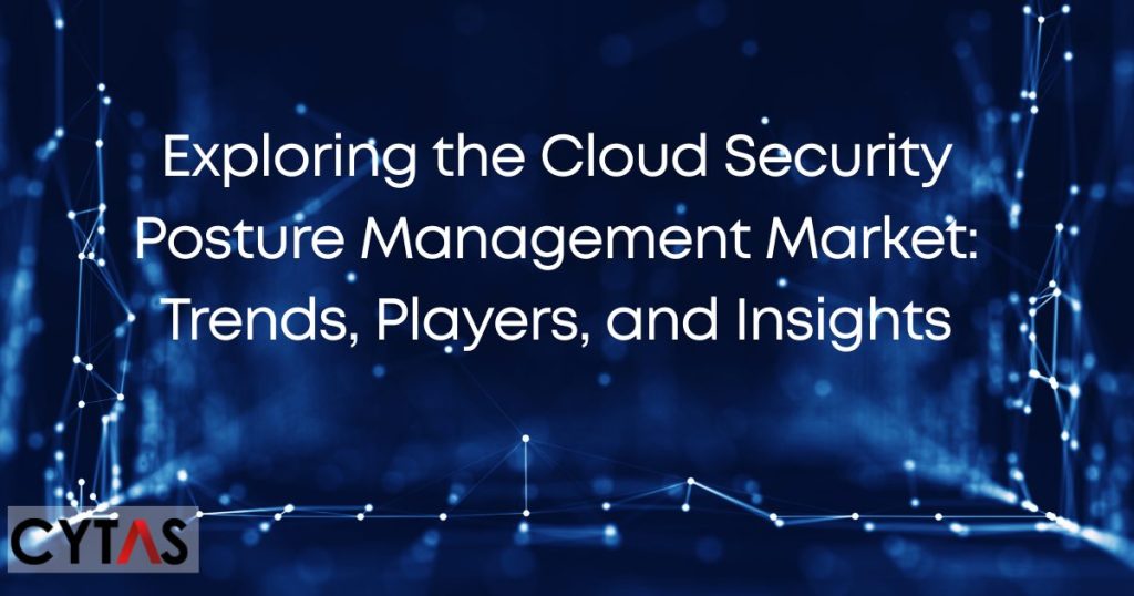 Exploring the Cloud Security Posture Management Market Trends, Players, and Insights