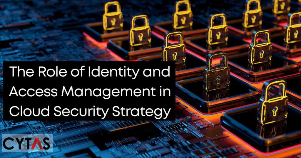 The Role of Identity and Access Management in Cloud Security Strategy