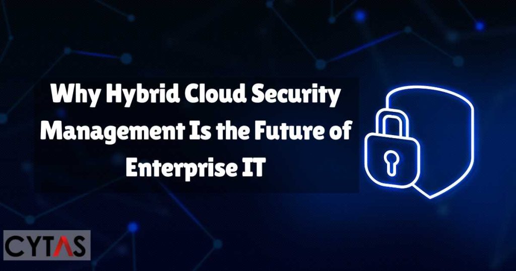 Why Hybrid Cloud Security Management Is the Future of Enterprise IT