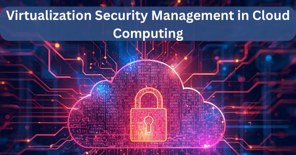 Virtualization Security Management in Cloud Computing